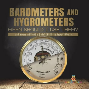 Barometers and Hygrometers: When Should I Use Them? Air Pressure and Humidity Grade 5 Children's (Paperback) by Baby Professor