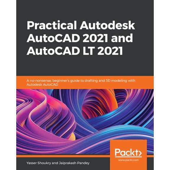 Pre-Owned Practical Autodesk AutoCAD 2021 and AutoCAD LT 2021: A no-nonsense, beginner's guide to drafting and 3D modeling with Autodesk AutoCAD (Paperback) 1789809150 9781789809152