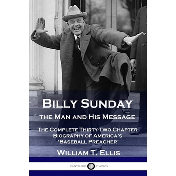 Pre-Owned Billy Sunday, the Man and His Message: The Complete Thirty-Two Chapter Biography of America's 'Baseball Preacher' (Paperback) 1789873312 9781789873313