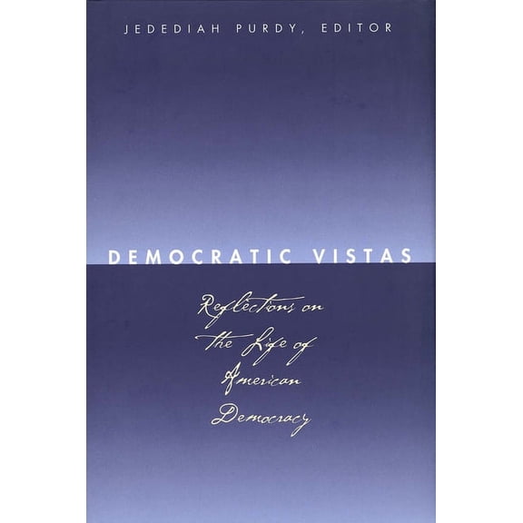 Democratic Vistas: Reflections on the Life of American Democracy, (Hardcover)