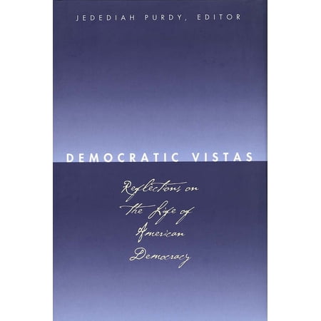 Democratic Vistas: Reflections on the Life of American Democracy (Hardcover)