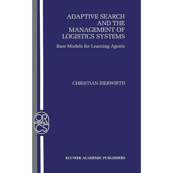 Operations Research/Computer Science Int Adaptive Search and the Management of Logistic Systems: Base Models for Learning Agents, Book 11, (Hardcover)