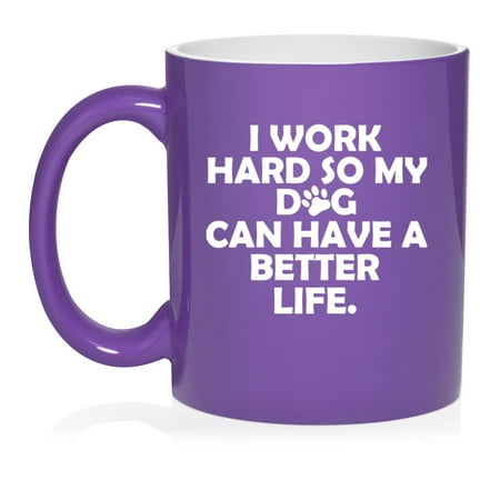 

I Work Hard So My Dog Can Have A Better Life Funny Gift For Dog Mom Gift For Dog Dad Ceramic Coffee Mug Tea Cup (11oz Purple)