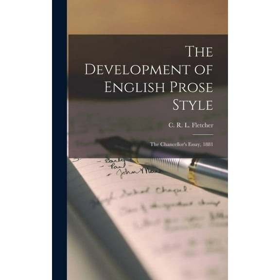 The Development of English Prose Style: the Chancellor's Essay, 1881, (Hardcover)