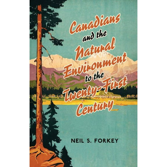 Canadians and the Natural Environment to the Twenty-First Century (Paperback) by Neil S Forkey