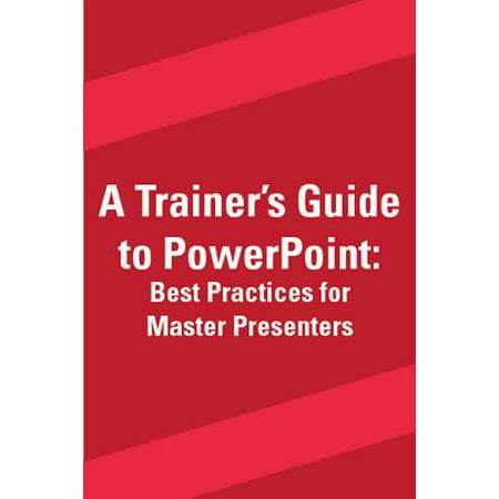 A Trainer's Guide to PowerPoint : Best Practices for Master (First Call Resolution Best Practices)