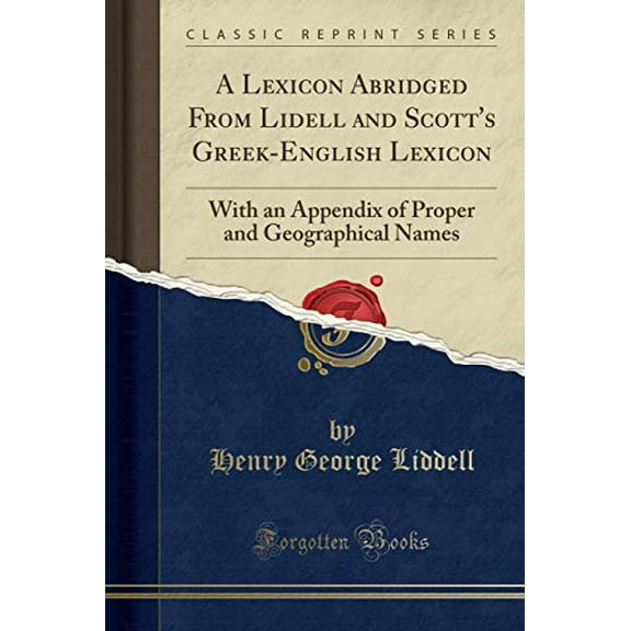 A Lexicon Abridged From Lidell and Scott's Greek-English Lexicon: With an Appendix of Proper and Geographical Names (Classic Reprint)