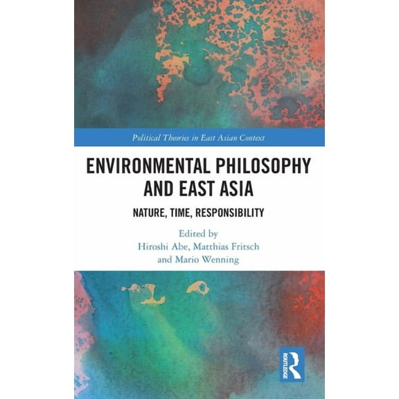 Political Theories in East Asian Context Environmental Philosophy and East Asia: Nature, Time, Responsibility, (Hardcover)