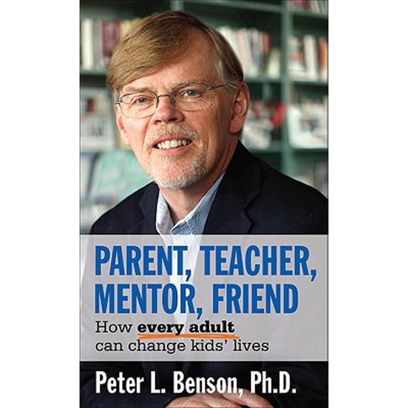 Parent, Teacher, Mentor, Friend : How Every Adult Can Change Kids' Lives (Paperback)