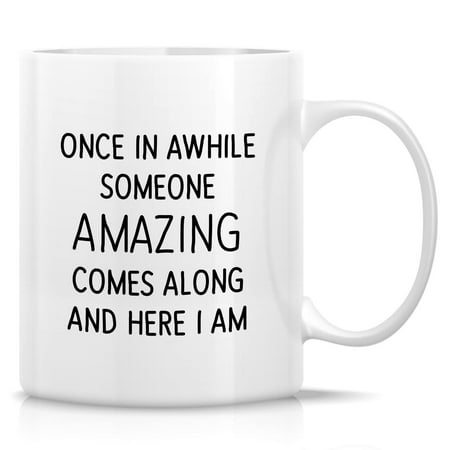 

Funny Mug - Once in A While Someone Amazing Comes Along Ceramic Coffee Mugs - Funny Sarcasm Inspirational birthday gifts for him her husband wife boyfriend girlfriend friend family 11oz