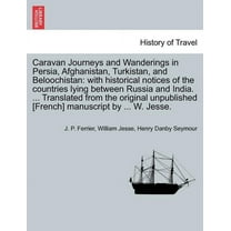 Caravan Journeys and Wanderings in Persia, Afghanistan, Turkistan, and Beloochistan: with historical notices of the countries lying between Russia and India. ... Translated from the original unpublish