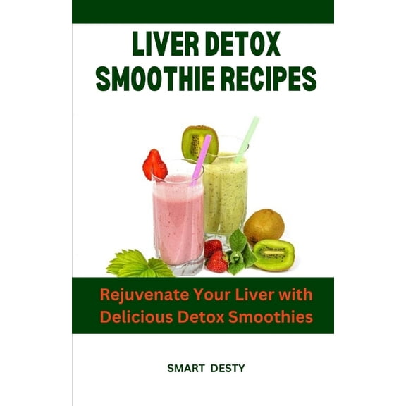 Liver Detox Smoothie Recipes: Rejuvenate Your Liver with Delicious Detox Smoothies, (Paperback)