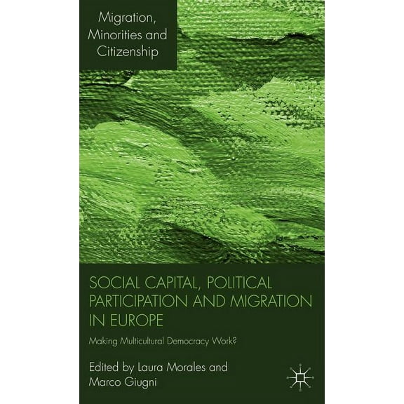 Migration, Minorities and Citizenship Social Capital, Political Participation and Migration in Europe: Making Multicultural Democracy Work?, (Hardcover)