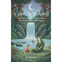 Green Witchcraft: The Solitary Practitioner's Guide to Natural Magic, (Paperback)