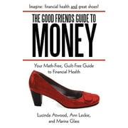 The Good Friends Guide to Money : Your Math-Free, Guilt-Free Guide to Financial Health (Paperback)