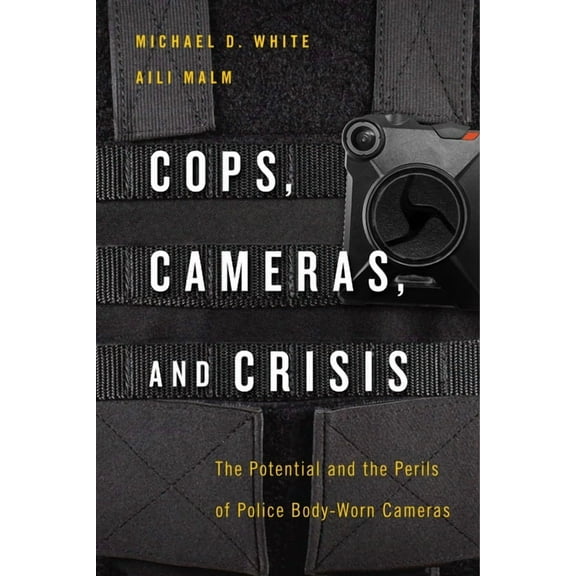 Cops, Cameras, and Crisis: The Potential and the Perils of Police Body-Worn Cameras, (Paperback)