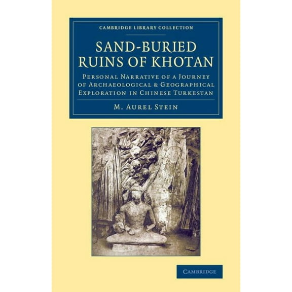 Cambridge Library Collection - Archaeolo Sand-Buried Ruins of Khotan: Personal Narrative of a Journey of Archaeological & Geographical Exploration in Chinese Tur, (Paperback)