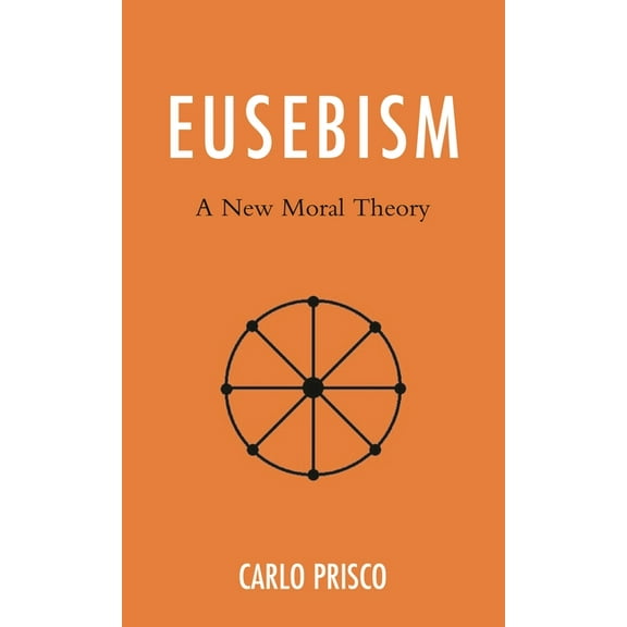 Eusebism: A New Moral Theory, (Hardcover)