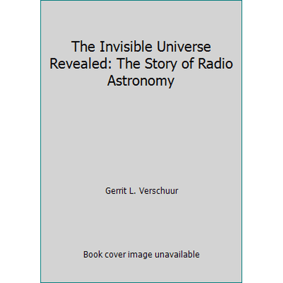 Pre-Owned The Invisible Universe Revealed: The Story of Radio Astronomy (Hardcover) 0387962808 9780387962801