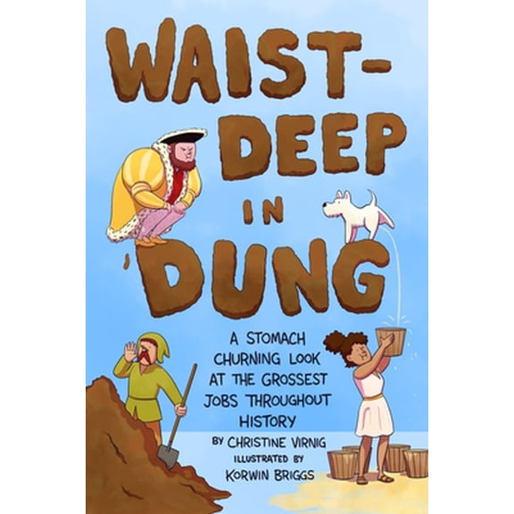 Pre-Owned Waist-Deep in Dung: A Stomach-Churning Look at the Grossest Jobs Throughout History (Hardcover) 1250762359 9781250762351