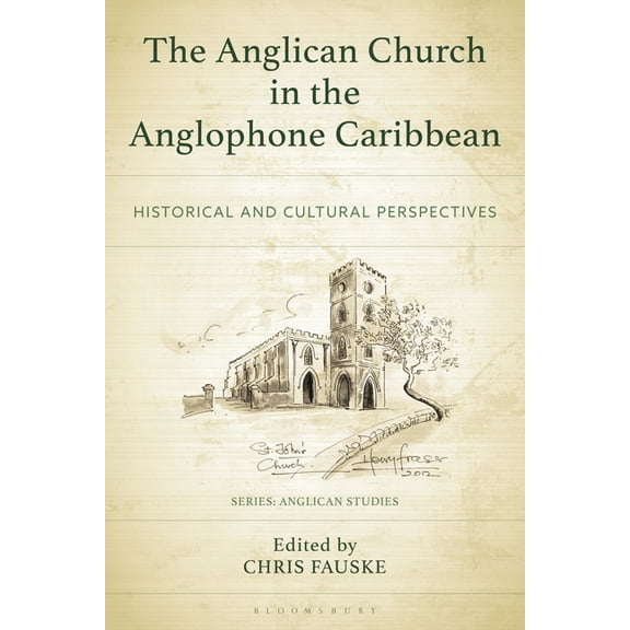 Anglican Studies The Anglican Church in the Anglophone Caribbean: Historical and Cultural Perspectives, (Hardcover)