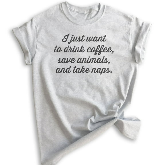 I Just Want To Drink Coffee, Save Animals, And Take Naps Shirt, Unisex Women's Men's Shirt, Rescue Dog Tee, Heather Ash, Medium