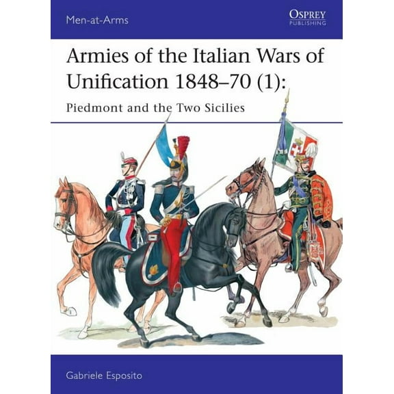 Men-at-Arms: Armies of the Italian Wars of Unification 1848–70 (1) : Piedmont and the Two Sicilies (Paperback)