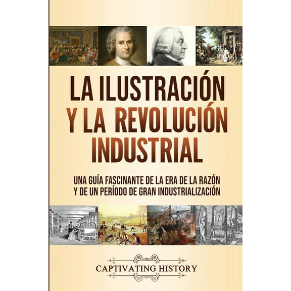 La Ilustración y la revolución industrial: Una guÃÂa fascinante de la era de la razón y de un perÃÂodo de gran industriali, (Paperback)