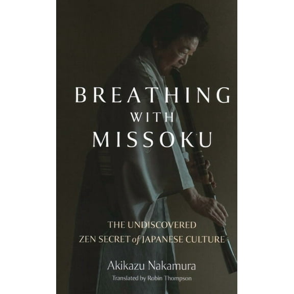 Breathing with Missoku: The Undiscovered Zen Secret of Japanese Culture, (Paperback)
