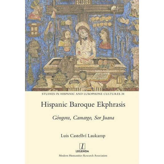 Studies in Hispanic and Lusophone Cultures: Hispanic Baroque Ekphrasis: Góngora, Camargo, Sor Juana (Paperback)