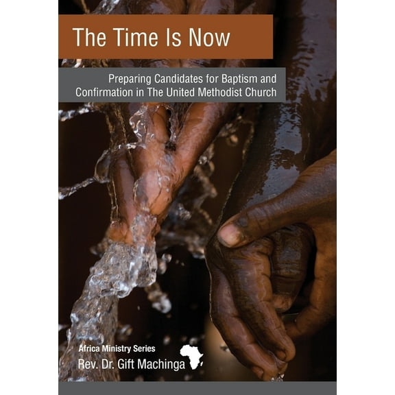 The Time Is Now: Preparing Candidates for Baptism and Confirmation in The United Methodist Church, (Paperback)