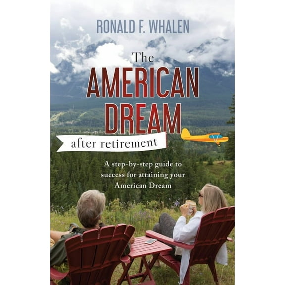 The American Dream - After Retirement: A step-by-step guide to success for attaining your American Dream, (Paperback)