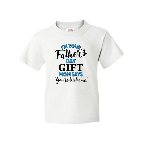 Inktastic Im Your Fathers Day Gift Mom Says Youre Welcome Youth T-Shirt