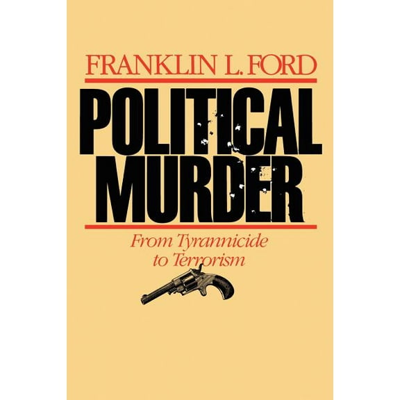Political Murder: From Tyrannicide to Terrorism from Tyrannicide to Terrorism (Paperback)