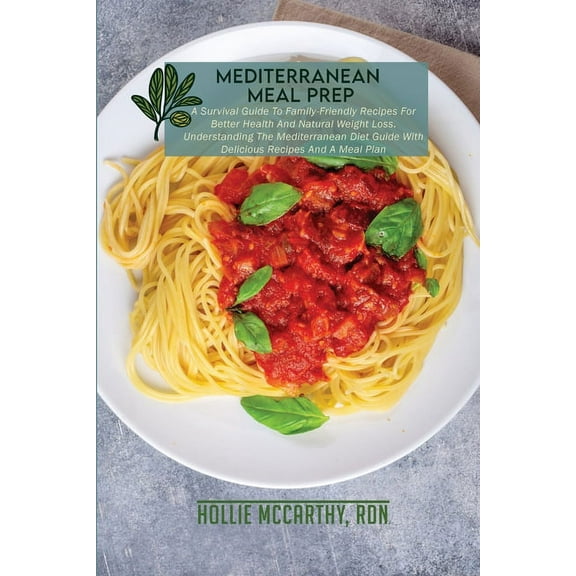 Mediterranean Meal Prep: A Survival Guide To Family-Friendly Recipes For Better Health And Natural Weight Loss. Understa