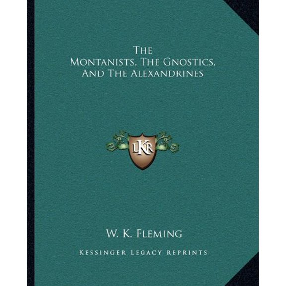 The Montanists, The Gnostics, And The Alexandrines Paperback 1162822317 9781162822310 W. K. Fleming