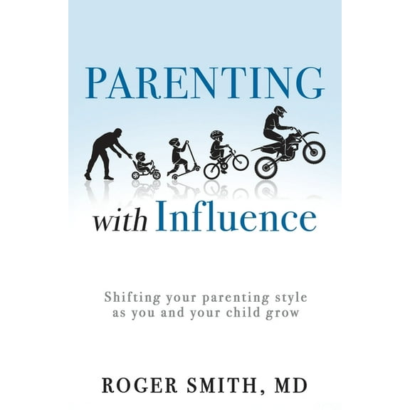 Parenting with Influence: Shifting Your Parenting Style as You and Your Child Grow (Paperback)