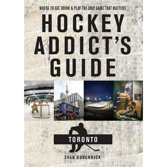 Hockey Addict City Guides: Hockey Addict's Guide Toronto: Where to Eat, Drink, and Play the Only Game That Matters (Paperback)