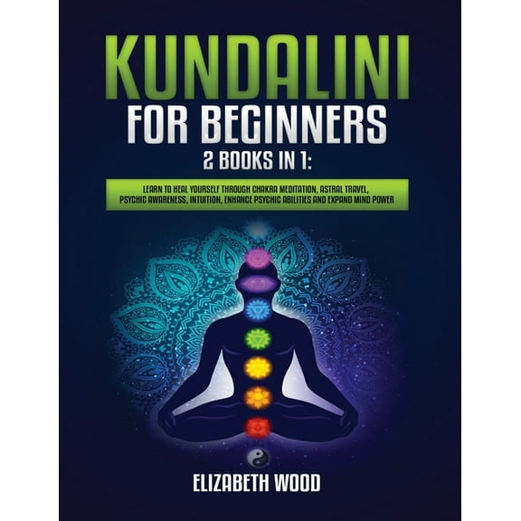 Kundalini for Beginners: 2 Books in 1: Learn to Heal Yourself through Chakra Meditation, Astral Travel, Psychic Awarenes, (Paperback)