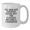thumbnail image 3 of Funny Gifts from Men to Friends - White Coffee Mug for Carpenter Lovers - All Men Are Created Equal But The Coolest Become A, 3 of 3