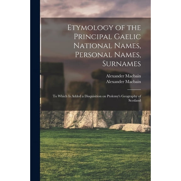 Etymology of the Principal Gaelic National Names, Personal Names, Surnames: to Which is Added a Disquisition on Ptolemy', (Paperback)