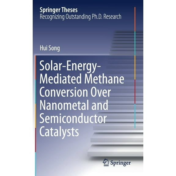 Springer Theses Solar-Energy-Mediated Methane Conversion Over Nanometal and Semiconductor Catalysts, (Hardcover)