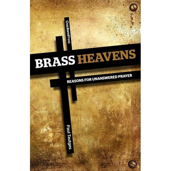Brass Heavens: Reasons for Unanswered Prayer (Paperback)