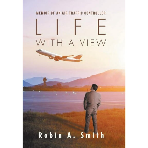 Life with a View: Memoir of an Air Traffic Controller, (Hardcover)