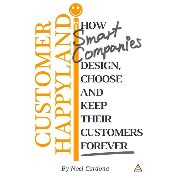 Customer Happyland: How Smart Companies Design, Choose and Keep their Customers Forever, (Paperback)