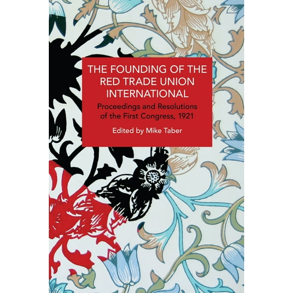 Historical Materialism The Founding of the Red Trade Union International: Proceedings and Resolutions of the First Congress, 1921, (Paperback)