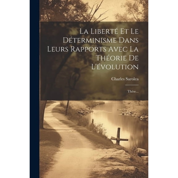 La Liberté Et Le Déterminisme Dans Leurs Rapports Avec La Théorie De L'évolution (Paperback)
