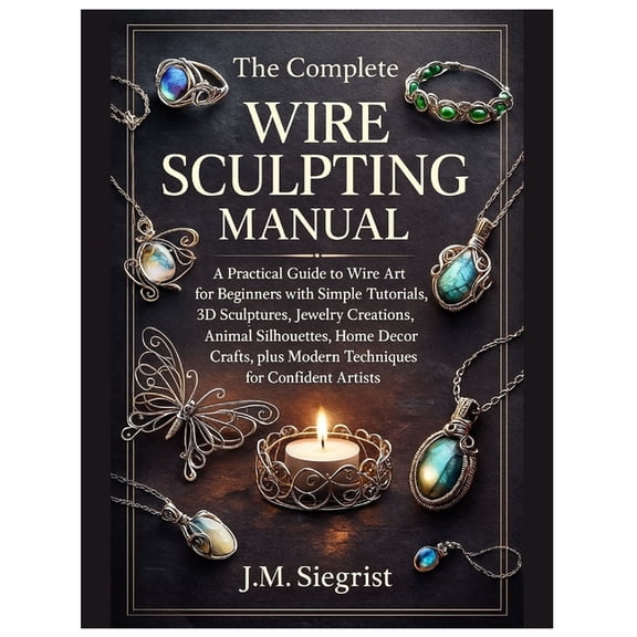The Complete Wire Sculpting Manual: A Practical Guide to Wire Art for Beginners with Simple Tutorial, 3D Sculptures, Jew, (Paperback)