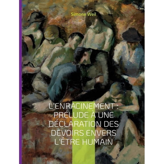 L'Enracinement: PrÃ©lude Ã  une dÃ©claration des devoirs envers l'Ãªtre humain: Le chef-d'oeuvre posthume de , (Paperback)