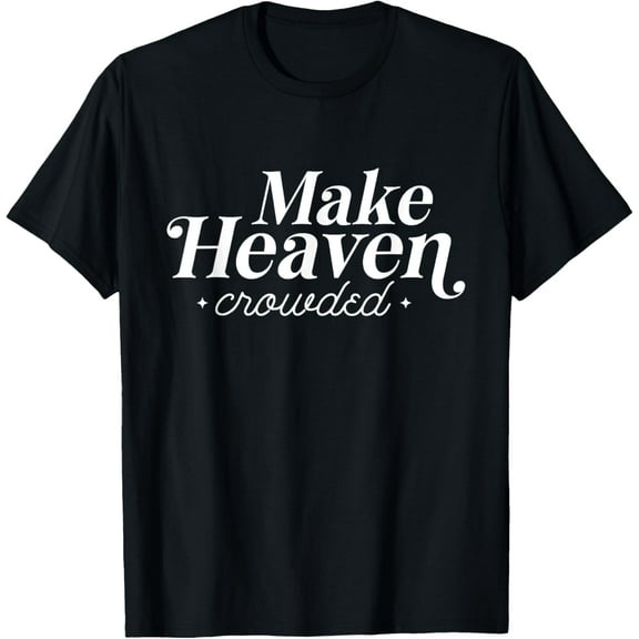 Make Heaven Crowded Christian Teacher T-Shirt men and women can wear, black, white, gifts
